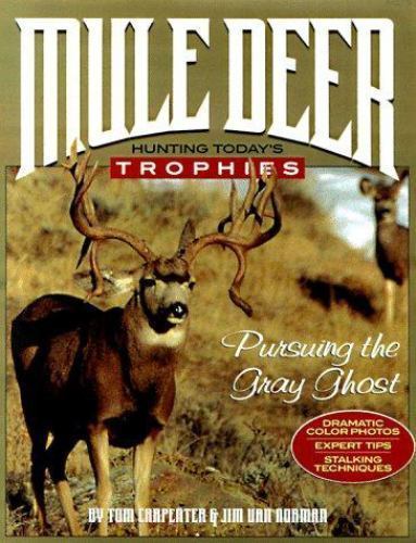 Mule Deer: Hunting Today’s Trophies by Jim Van Norman, Jim Van Norman, Tom Carp