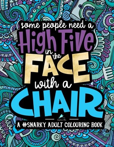 A Snarky Adult Colouring Book: Some People Need a High-Five, In the Face, Wi…