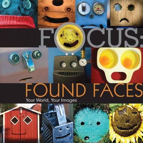 Focus: Found Faces: Your World, Your Images – hardcover Lark Books