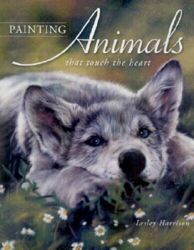 Painting Animals That Touch the Heart – Hardcover By Harrison, Lesley – GOOD
