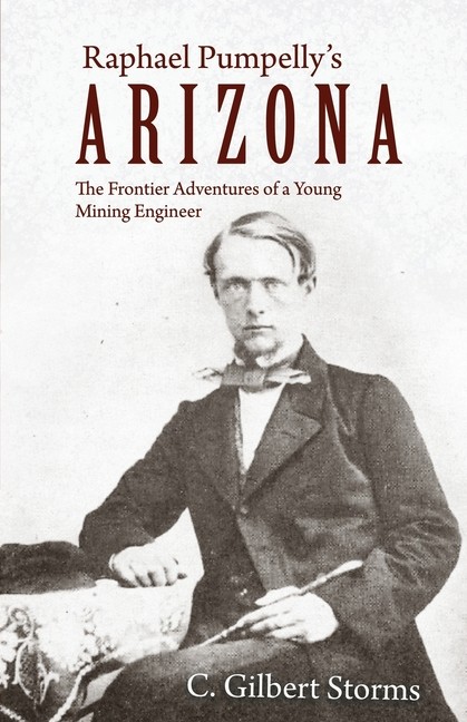 Raphael Pumpelly’s Arizona: The Frontier Adventures Of A Young Mining Engineer