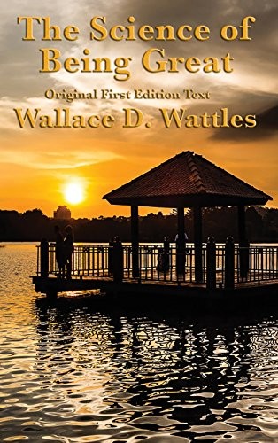 THE SCIENCE OF BEING GREAT: ORIGINAL FIRST EDITION TEXT By Wallace D. Wattles