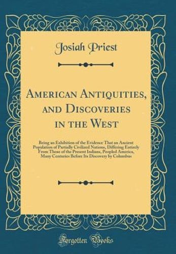 American Antiquities, and Discoveries in the West: Being an Exhibition of the