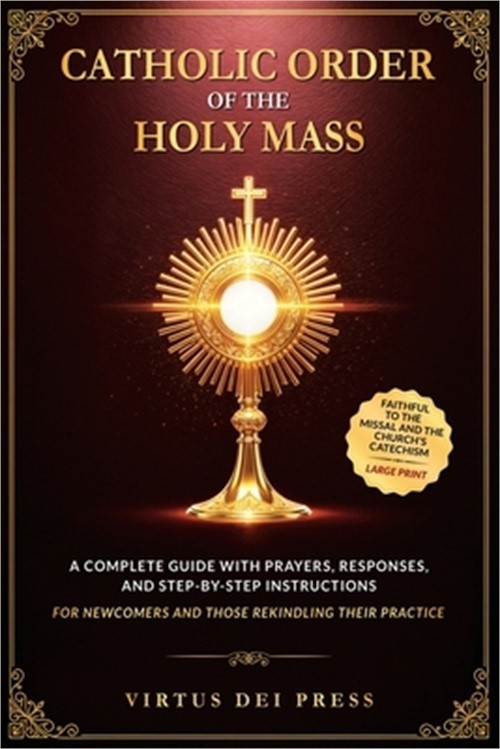Catholic Order of the Holy Mass: A Complete Guide with Prayers, Responses, and S