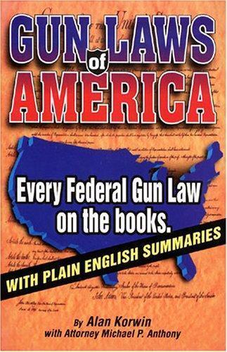 Gun Laws of America : Every Federal Gun Law on the Books : With Plain Englis…