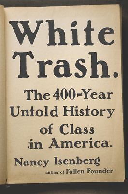 White Trash: The 400-Year Untold History of Class in America, Isenberg, Nancy, V