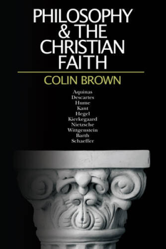 Philosophy & the Christian Faith – Paperback By Brown, Colin – GOOD