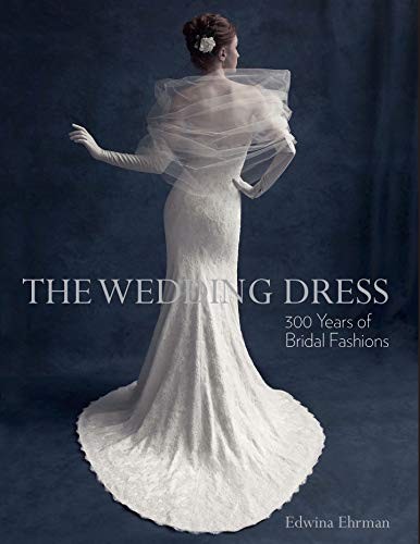 The Wedding Dress: 300 Years of Bridal Fashion by Ehrman, Edwina Hardback Book