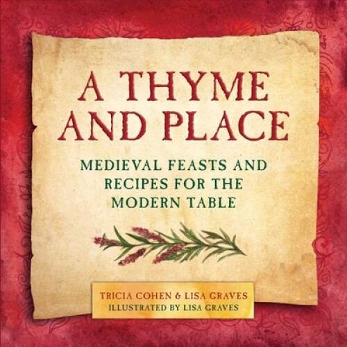 A Thyme and Place: Medieval Feasts and Recipes for the Modern Table – VERY GOOD