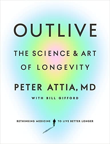 Outlive: The Science and Art of Longevity, Attia MD, Peter, 9780593236598