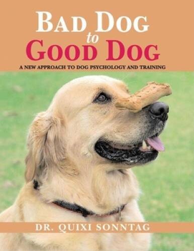 Bad Dog to Good Dog: A New Approach to Dog Psychology and Training – VERY GOOD