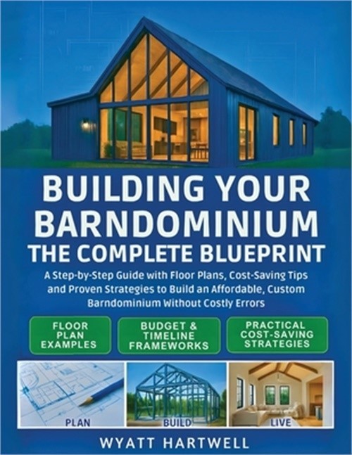 Building Your Barndominium: A Step-by-Step Guide with Floor Plans, Cost-Saving T