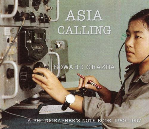 Asia Calling: A Photographer’s Notebook 1980-1997 by Edward Grazda (hardcover)