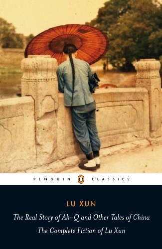THE REAL STORY OF AH-Q AND OTHER TALES OF CHINA: THE By Lu Xun & Julia Lovell