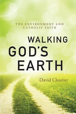 Walking God’s Earth : The Environment and Catholic Faith by David M. Cloutier…