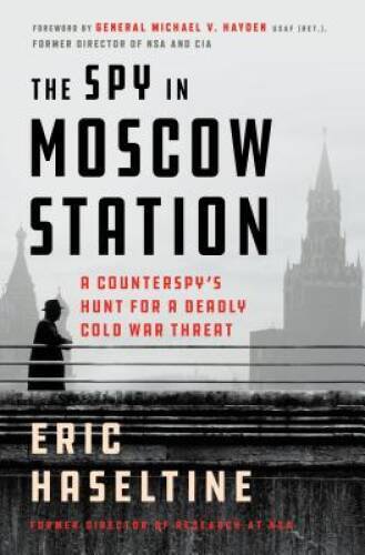The Spy in Moscow Station: A Counterspy’s Hunt for a Deadly Col – VERY GOOD