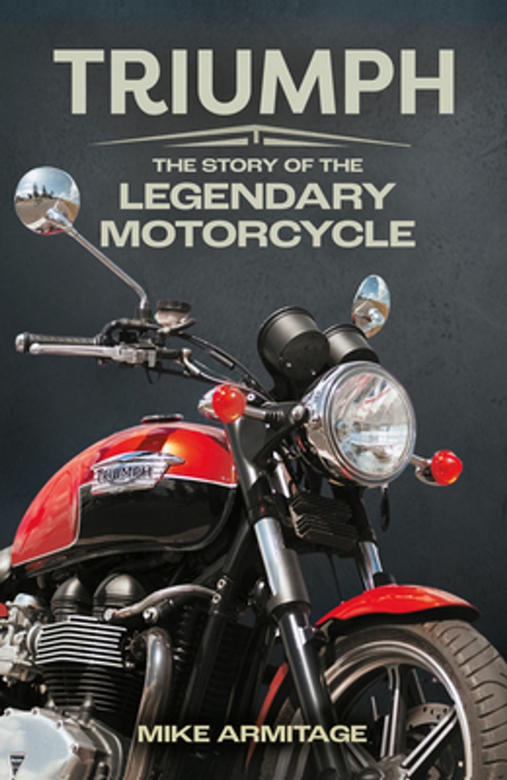 Triumph: The Story of the Legendary Motorcycle by Mike Armitage (English) Paperb