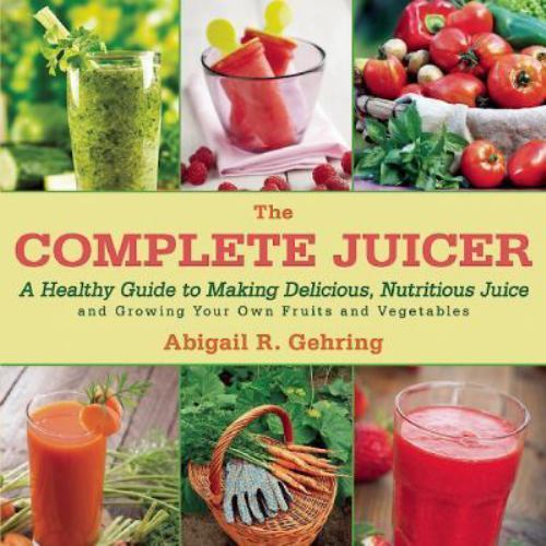 The Complete Juicer: A Healthy Guid- 1626363935, Abigail Gehring, hardcover, new