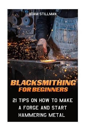 Adam Stillman Blacksmithing For Beginners (Paperback)