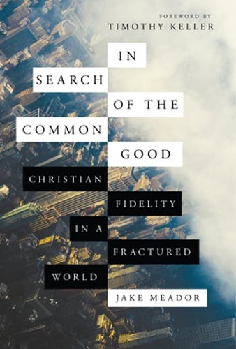 In Search of the Common Good: Christian Fidelity in a Fractured World by Meador