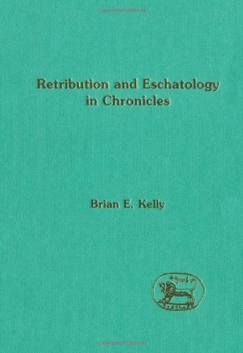 RETRIBUTION & ESCHATOLOGY IN CHRONICLES. (JSOT SUPPLEMENT By Brian E. Kelly