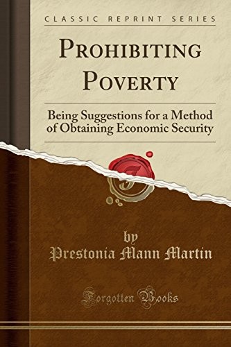 PROHIBITING POVERTY: BEING SUGGESTIONS FOR A METHOD OF By Prestonia Mann Martin