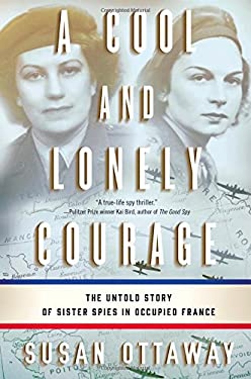 A Cool and Lonely Courage : The Untold Story of Sister Spies in O
