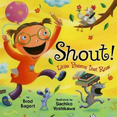 Shout! : Little Poems That Roar, School And Library by Bagert, Brod; Yoshikaw…