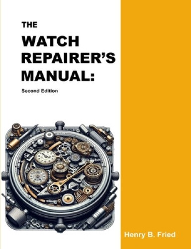 The Watch Repairer’s Manual: Second Edition by Henry B. Fried [Paperback]