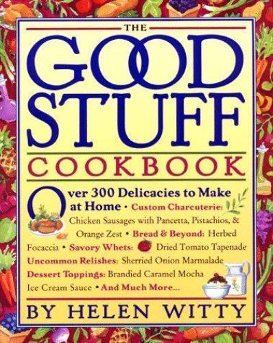 The Good Stuff Cookbook: Over 300 Delicacies to Make at Home by Witty, Helen
