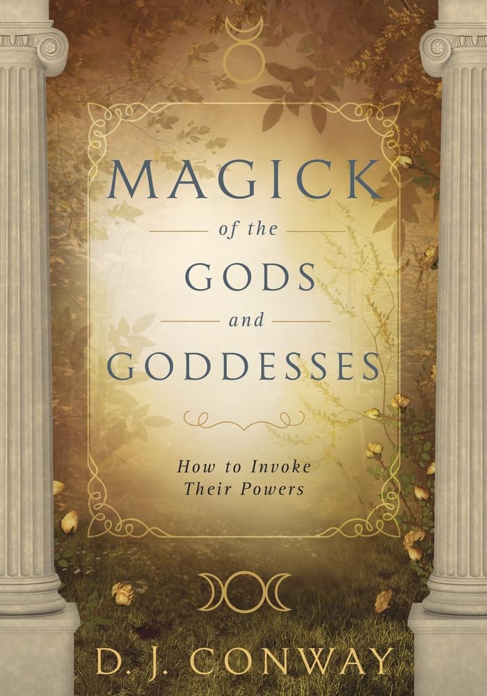 Magick of the Gods and Goddesses How to Invoke their Powers
