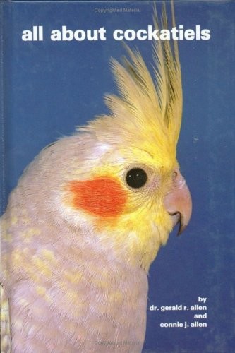 ALL ABOUT COCKATIELS By Gerald R. Allen & J. Allen Connei – Hardcover **Mint**