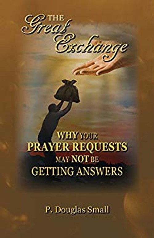 The Great Exchange : Why Your Prayer Requests May Not Be Getting