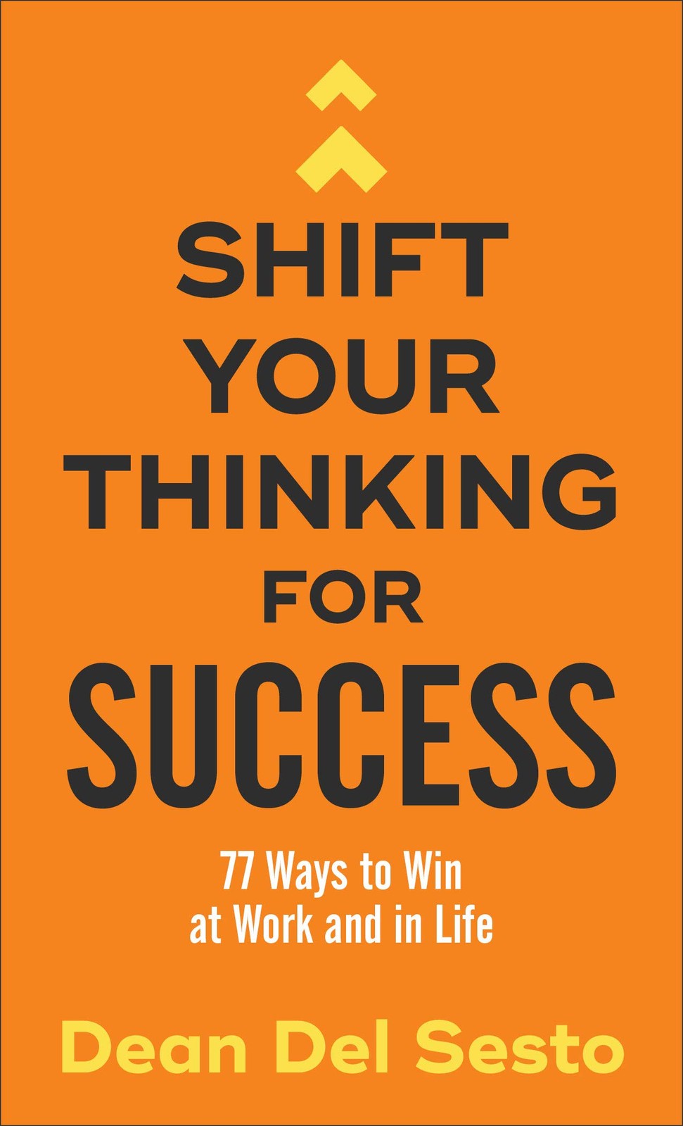 Shift Your Thinking for Success: 77 Ways to Win at Work and in Li