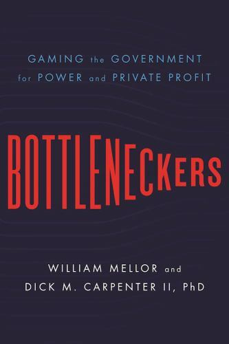 Bottleneckers: Gaming the Government for Power and Private Profit