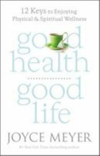 Good Health, Good Life: 12 Keys to Enjoying – 145554714X, Joyce Meyer, hardcover