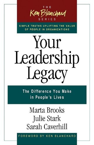 YOUR LEADERSHIP LEGACY: THE DIFFERENCE YOU MAKE IN By Marta Brooks & Julie Stark