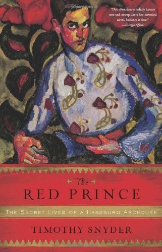 THE RED PRINCE: THE SECRET LIVES OF A HABSBURG ARCHDUKE By Timothy Snyder *NEW*