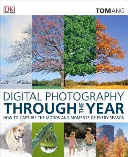 Digital Photography Through the Year – Hardcover By Ang, Tom – GOOD