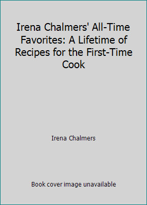 Irena Chalmers’ All-Time Favorites: A Lifetime of Recipes for the First-Time…