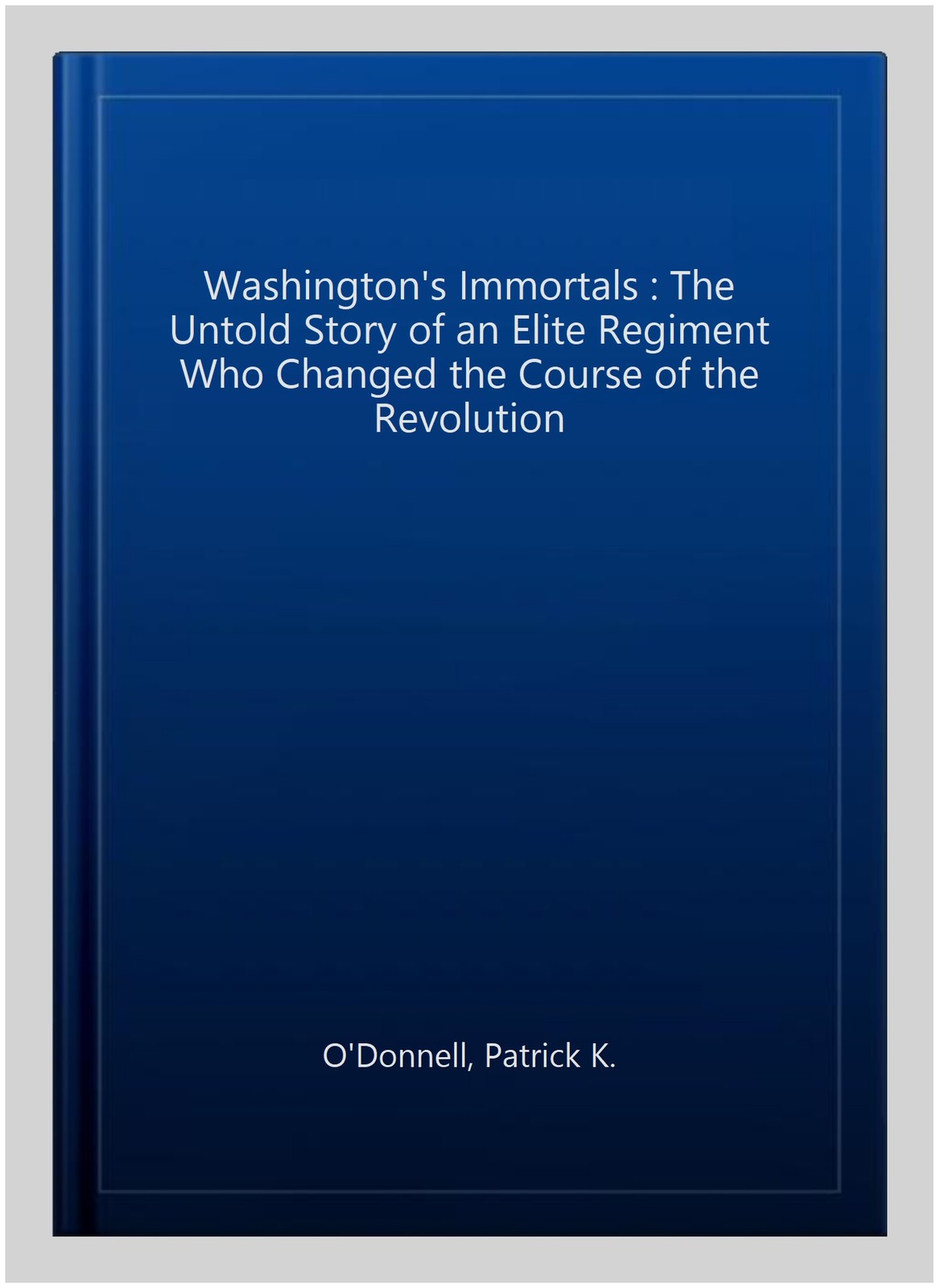Washington’s Immortals : The Untold Story of an Elite Regiment Who Changed th…
