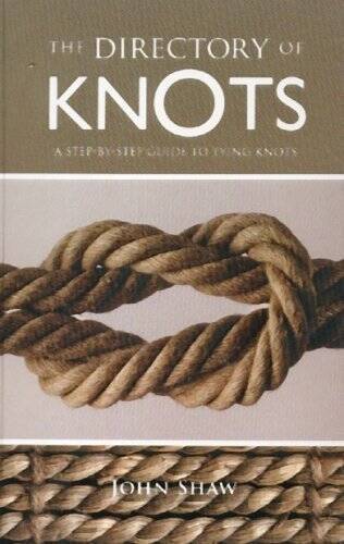 The Directory of Knots: A Step-by-Step Guide to Tying Knots By John Shaw – GOOD