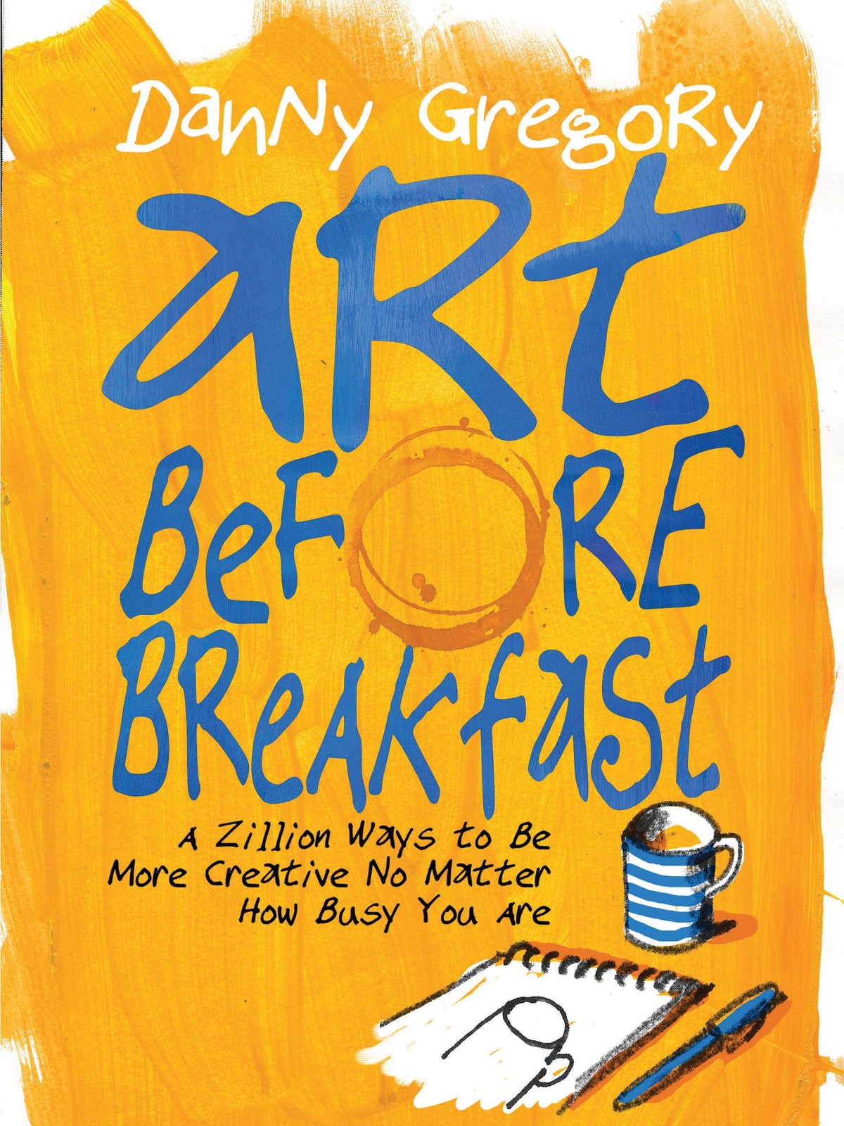 Art Before Breakfast: A Zillion Ways to be More Creative No Matter How Busy …
