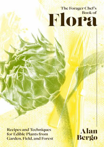 Forager Chef’s Book of Flora : Recipes and Techniq
