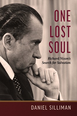 One Lost Soul: Richard Nixon’s Search for Salvation by Silliman, Daniel