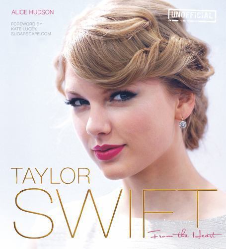 Taylor Swift: From The Heart (Pop Icons) by Alice Hudson