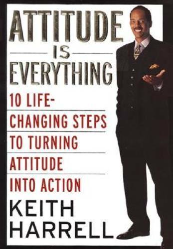 Attitude Is Everything: 10 Life-Changing Steps to Turning Attitude into – GOOD