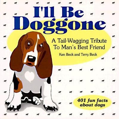 I’ll Be Doggone: A Tail-Wagging Tribute to Man’s Best Friend by Beck, Ken,Beck,