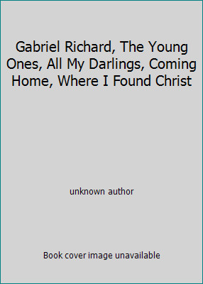 Gabriel Richard, The Young Ones, All My Darlings, Coming Home, Where I Found…