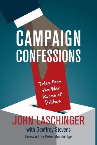 Campaign Confessions: Tales from the War Rooms of Politics by